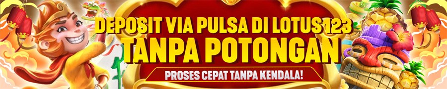 LOTUS123 deposit pulsa tanpa potongan